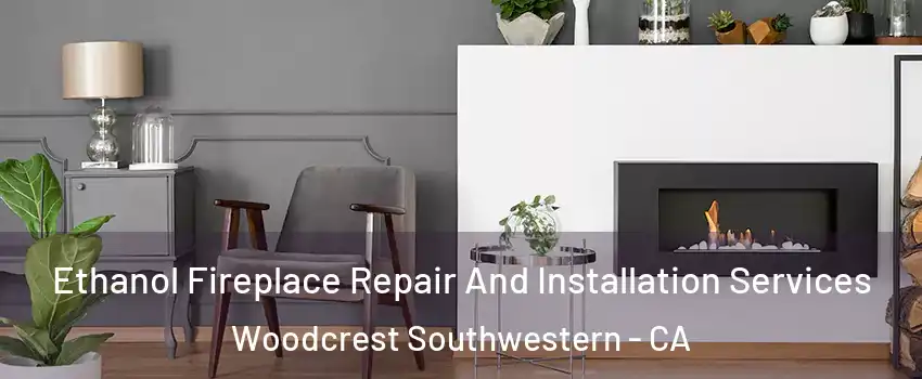 Ethanol Fireplace Repair And Installation Services Woodcrest Southwestern - CA