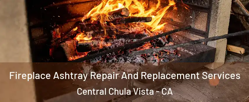Fireplace Ashtray Repair And Replacement Services Central Chula Vista - CA