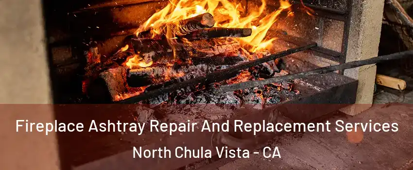 Fireplace Ashtray Repair And Replacement Services North Chula Vista - CA