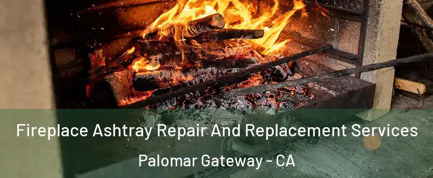 Fireplace Ashtray Repair And Replacement Services Palomar Gateway - CA