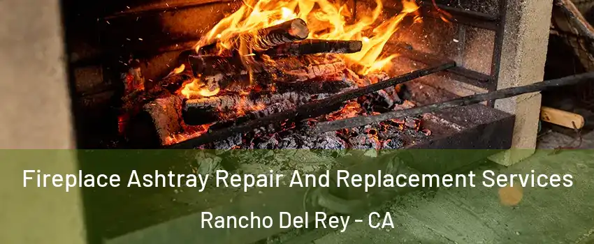 Fireplace Ashtray Repair And Replacement Services Rancho Del Rey - CA
