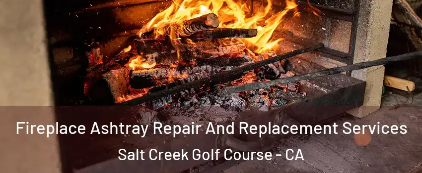 Fireplace Ashtray Repair And Replacement Services Salt Creek Golf Course - CA