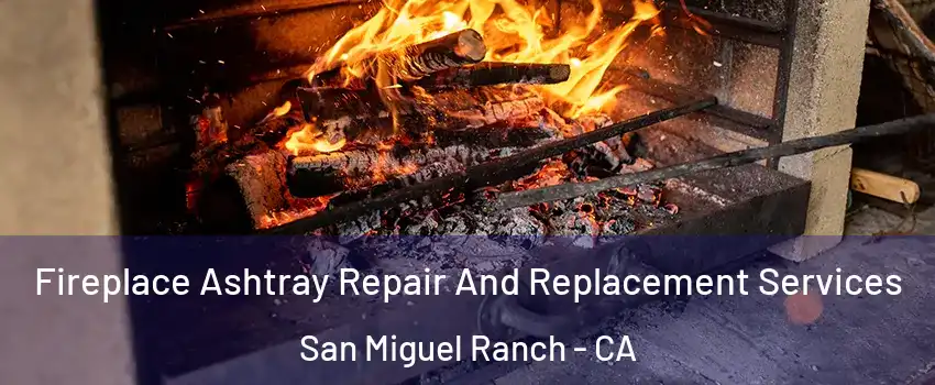 Fireplace Ashtray Repair And Replacement Services San Miguel Ranch - CA