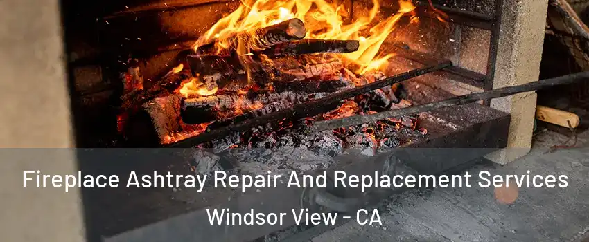 Fireplace Ashtray Repair And Replacement Services Windsor View - CA
