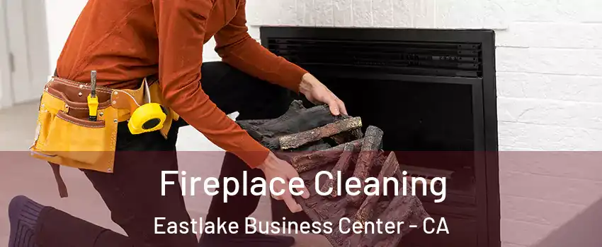 Fireplace Cleaning Eastlake Business Center - CA