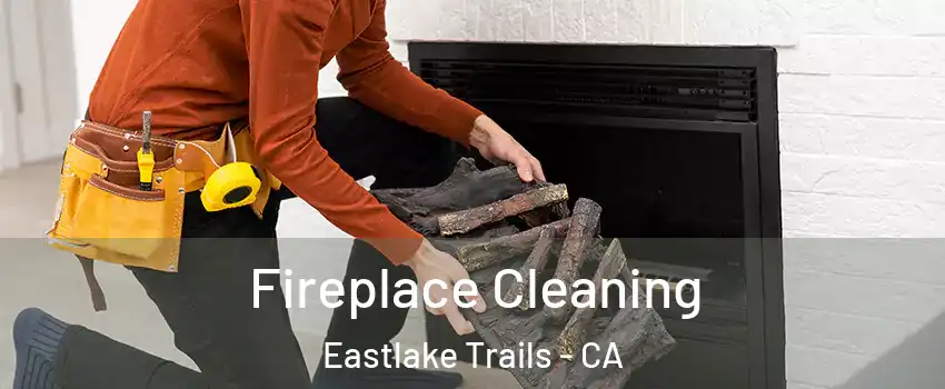 Fireplace Cleaning Eastlake Trails - CA