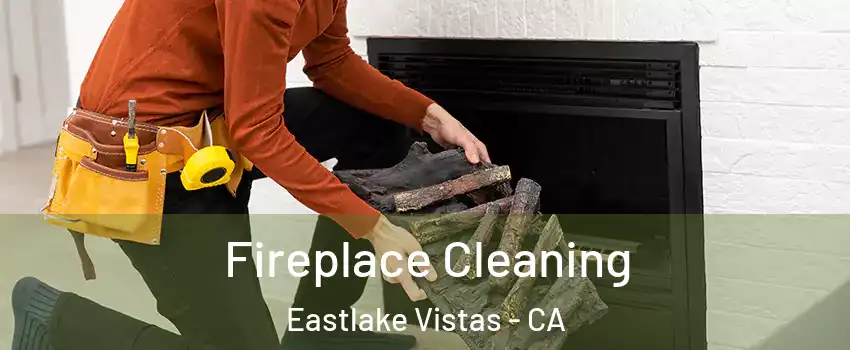 Fireplace Cleaning Eastlake Vistas - CA