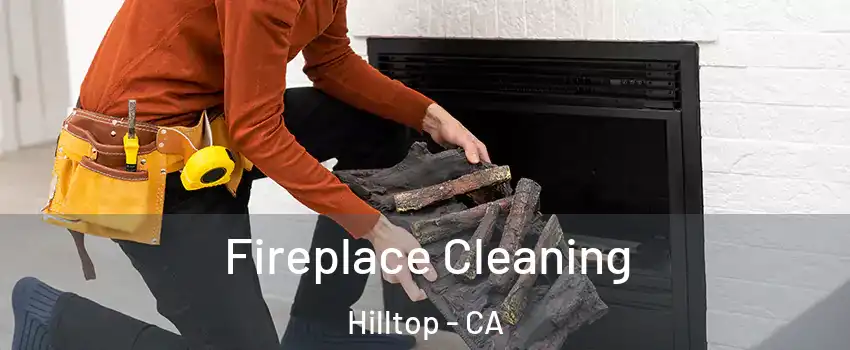Fireplace Cleaning Hilltop - CA