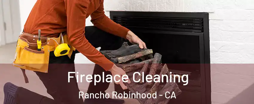 Fireplace Cleaning Rancho Robinhood - CA