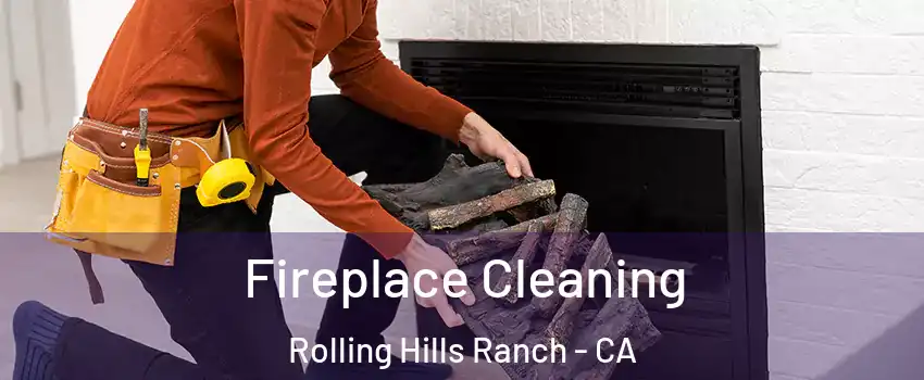Fireplace Cleaning Rolling Hills Ranch - CA