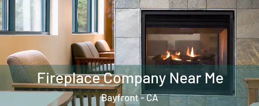 Fireplace Company Near Me Bayfront - CA
