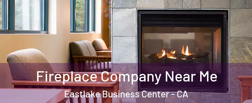 Fireplace Company Near Me Eastlake Business Center - CA