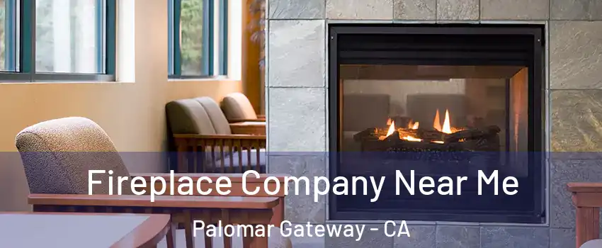 Fireplace Company Near Me Palomar Gateway - CA