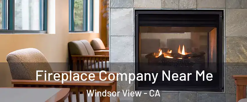 Fireplace Company Near Me Windsor View - CA
