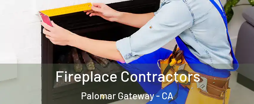 Fireplace Contractors Palomar Gateway - CA