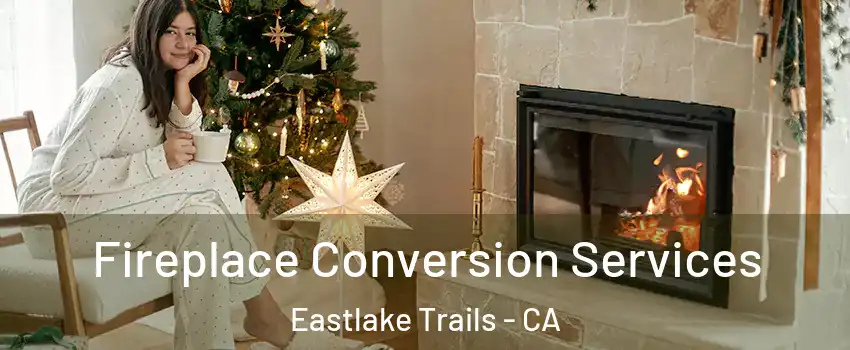 Fireplace Conversion Services Eastlake Trails - CA