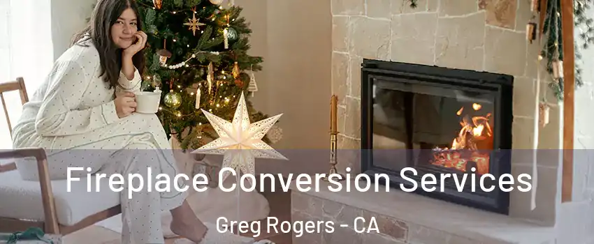 Fireplace Conversion Services Greg Rogers - CA