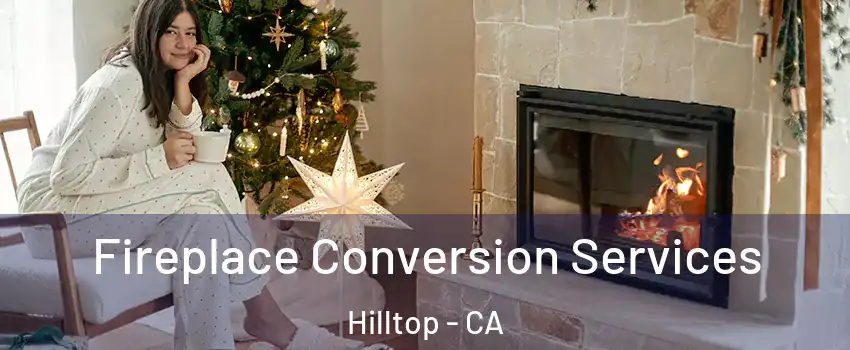 Fireplace Conversion Services Hilltop - CA