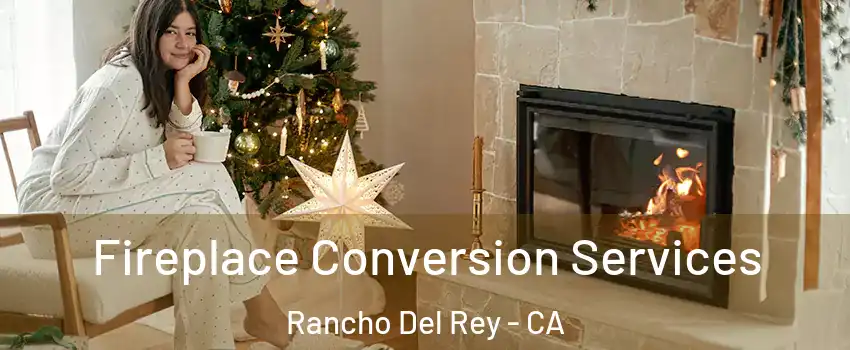 Fireplace Conversion Services Rancho Del Rey - CA
