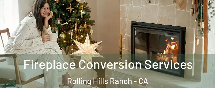 Fireplace Conversion Services Rolling Hills Ranch - CA