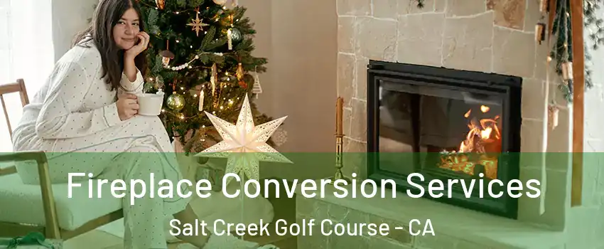 Fireplace Conversion Services Salt Creek Golf Course - CA