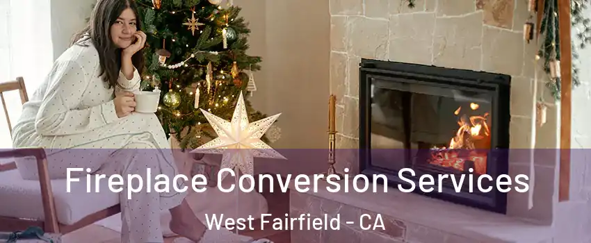 Fireplace Conversion Services West Fairfield - CA