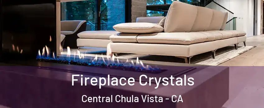 Fireplace Crystals Central Chula Vista - CA