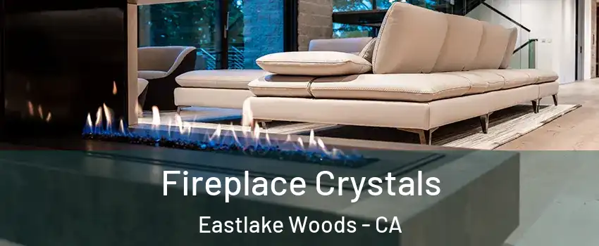 Fireplace Crystals Eastlake Woods - CA