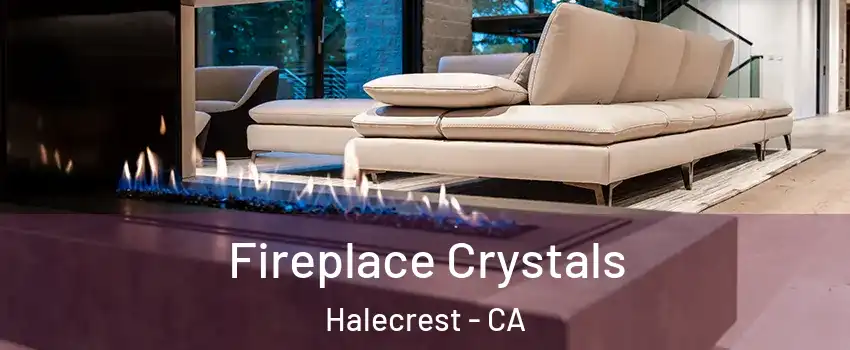 Fireplace Crystals Halecrest - CA