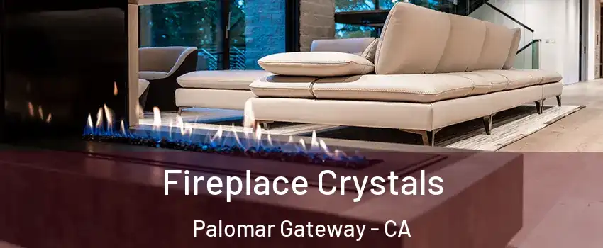 Fireplace Crystals Palomar Gateway - CA