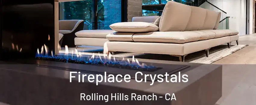 Fireplace Crystals Rolling Hills Ranch - CA