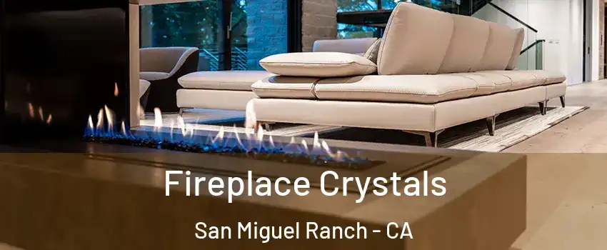 Fireplace Crystals San Miguel Ranch - CA