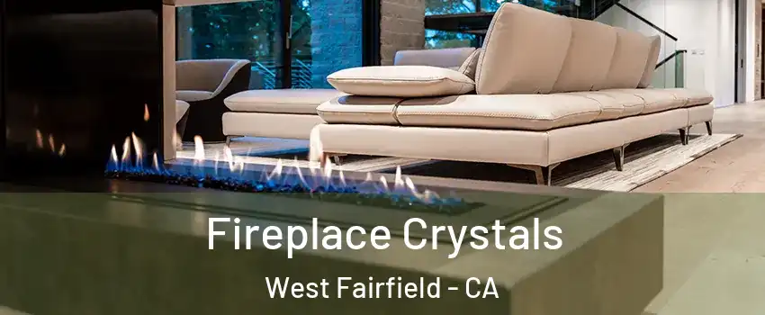 Fireplace Crystals West Fairfield - CA