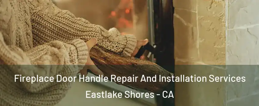 Fireplace Door Handle Repair And Installation Services Eastlake Shores - CA