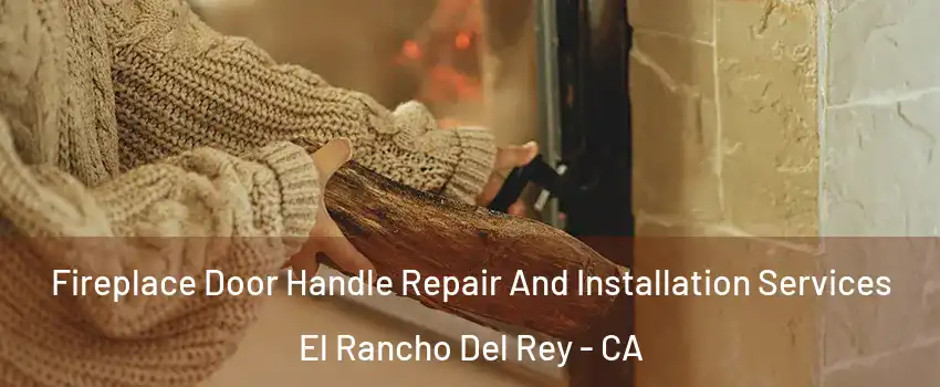Fireplace Door Handle Repair And Installation Services El Rancho Del Rey - CA