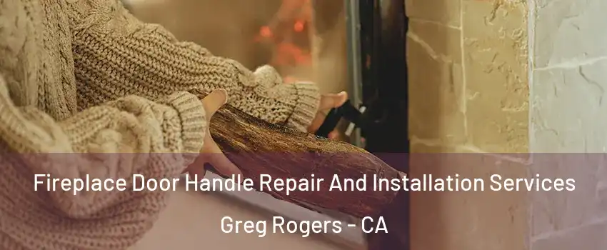 Fireplace Door Handle Repair And Installation Services Greg Rogers - CA