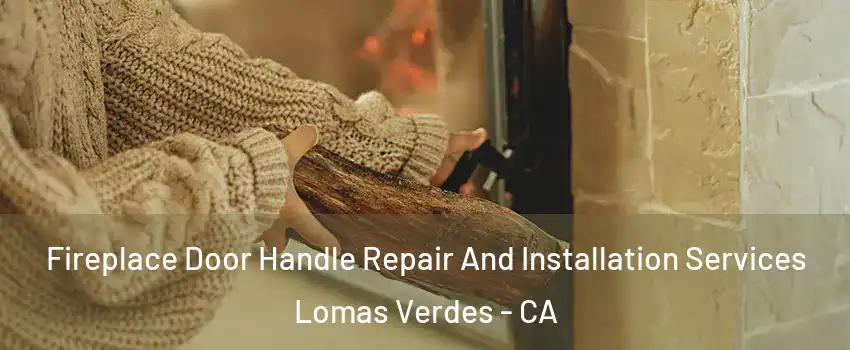 Fireplace Door Handle Repair And Installation Services Lomas Verdes - CA