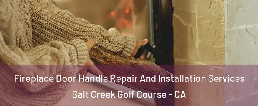 Fireplace Door Handle Repair And Installation Services Salt Creek Golf Course - CA