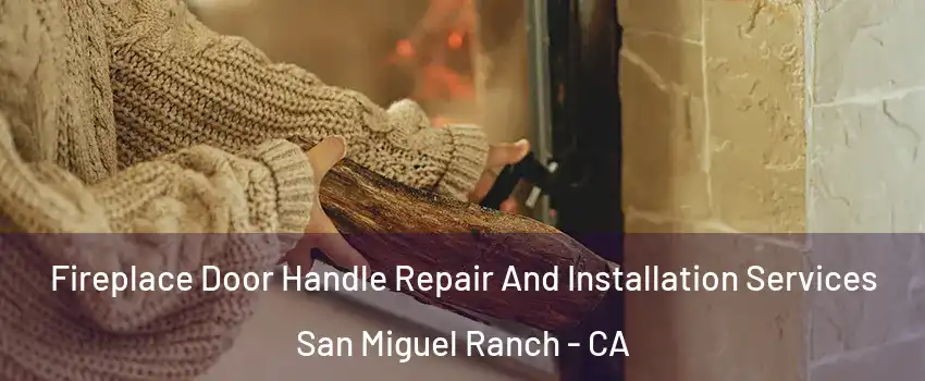 Fireplace Door Handle Repair And Installation Services San Miguel Ranch - CA