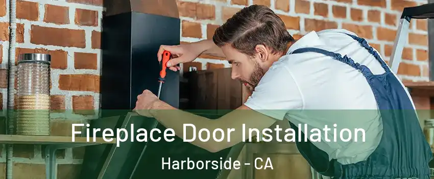 Fireplace Door Installation Harborside - CA