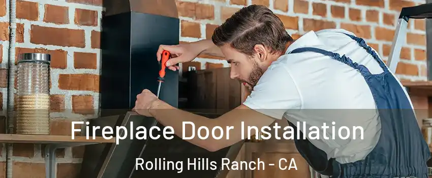 Fireplace Door Installation Rolling Hills Ranch - CA