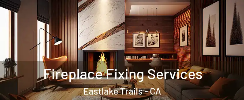 Fireplace Fixing Services Eastlake Trails - CA