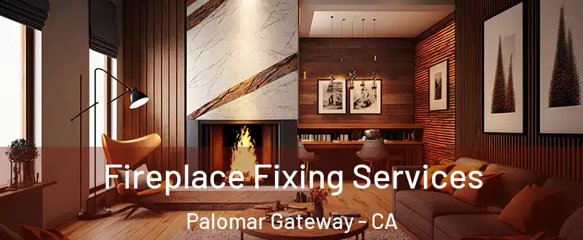 Fireplace Fixing Services Palomar Gateway - CA