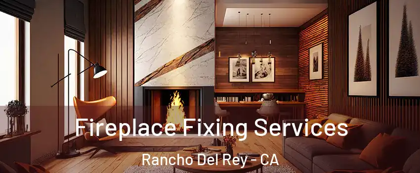 Fireplace Fixing Services Rancho Del Rey - CA