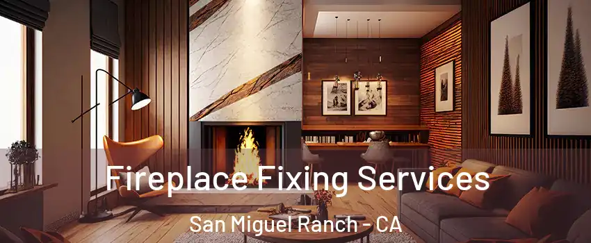 Fireplace Fixing Services San Miguel Ranch - CA