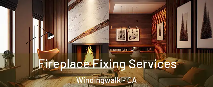 Fireplace Fixing Services Windingwalk - CA