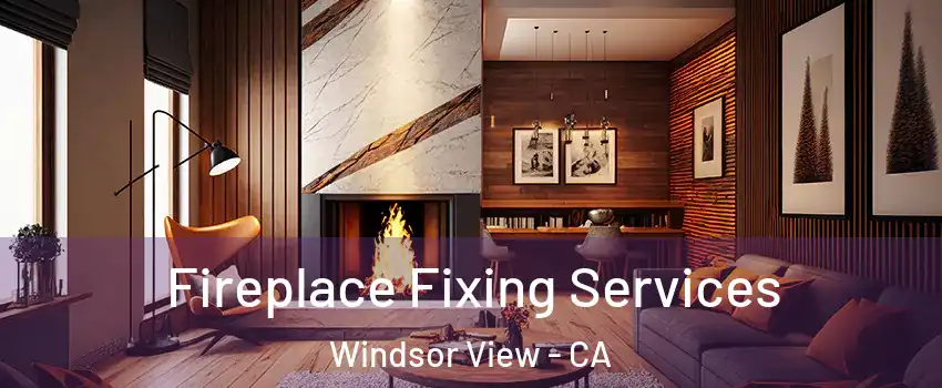 Fireplace Fixing Services Windsor View - CA