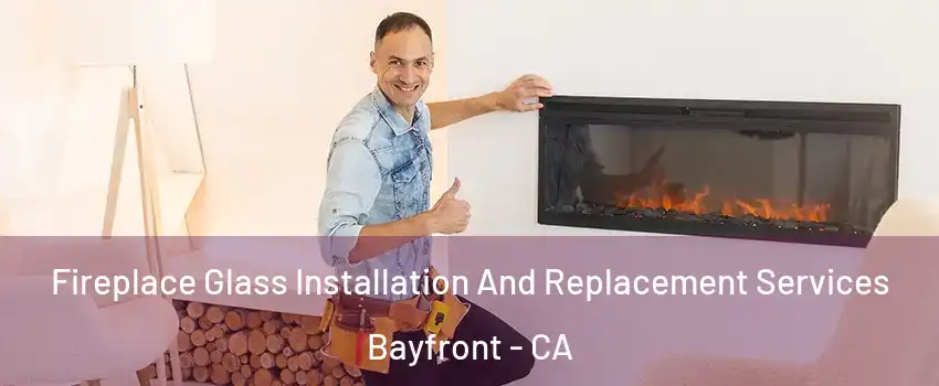Fireplace Glass Installation And Replacement Services Bayfront - CA