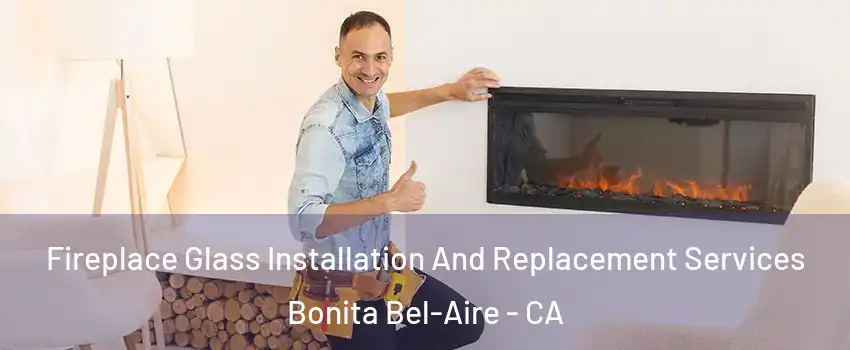 Fireplace Glass Installation And Replacement Services Bonita Bel-Aire - CA