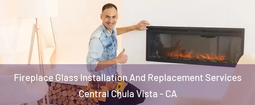 Fireplace Glass Installation And Replacement Services Central Chula Vista - CA